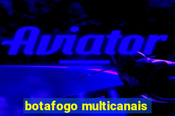 botafogo multicanais